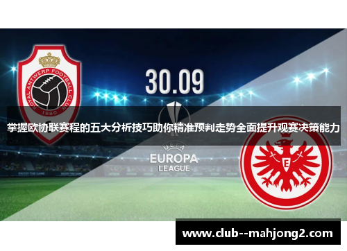 掌握欧协联赛程的五大分析技巧助你精准预判走势全面提升观赛决策能力
