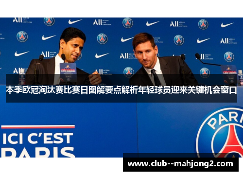 本季欧冠淘汰赛比赛日图解要点解析年轻球员迎来关键机会窗口 本季欧冠淘汰赛比赛日图解要点解析年轻球员迎来关键机会窗口