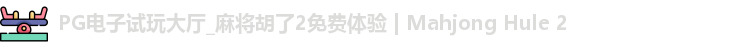 PG电子试玩大厅_麻将胡了2免费体验 | Mahjong Hule 2
